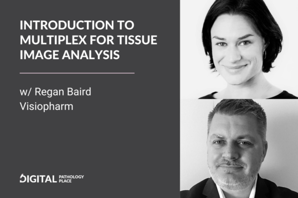 Introduction to multiplex for tissue image analysis (part 1) w/ Regan Baird, Visiopharm