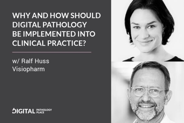Why and how should digital pathology be implemented into clinical practice? w/ Ralf Huss
