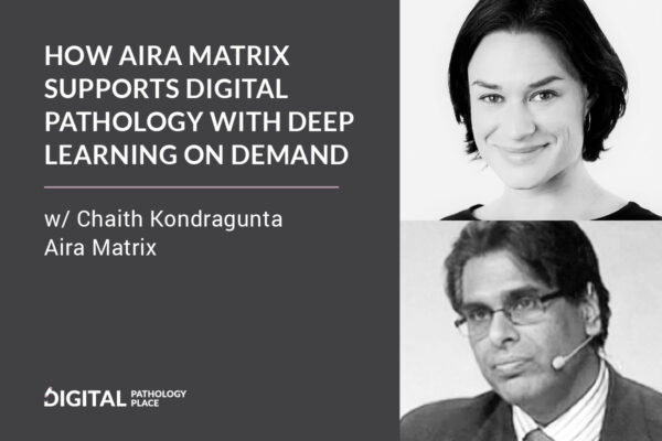 How Aira Matrix supports digital pathology with deep learning on demand w/ Chaith Kondragunta