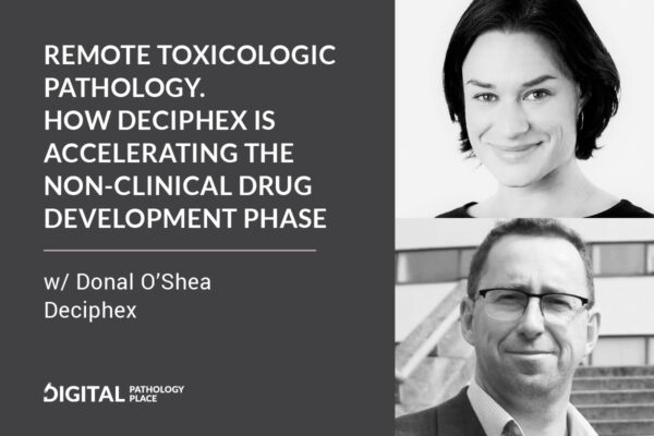 Remote toxicologic pathology. How Deciphex is accelerating the non-clinical drug development phase w/ Donal O’Shea