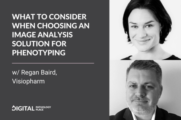 What to consider when choosing an image analysis solution for phenotyping? (part 3) w/ Regan Baird, Visiopharm