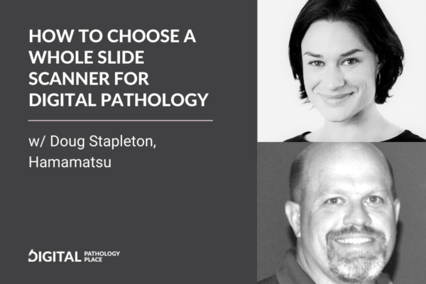 How to choose a whole slide imaging scanner for digital pathology w/ Doug Stapleton, Hamamatsu