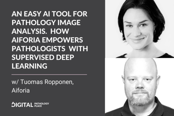An easy AI tool for pathology image analysis. How Aiforia empowers pathologists and scientists with supervised deep learning w/ Tuomas Ropponen, Aiforia