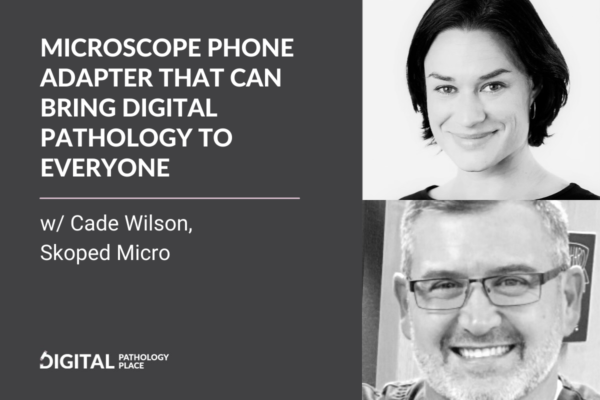 Microscope phone adapter that can bring digital pathology to everyone w/ Cade Wilson, Skoped Micro