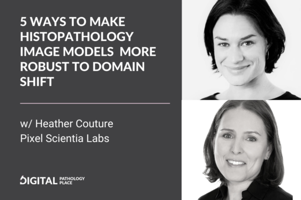 5 ways to make histopathology image models more robust to domain shift w/ Heather Couture, Pixel Scientia Labs