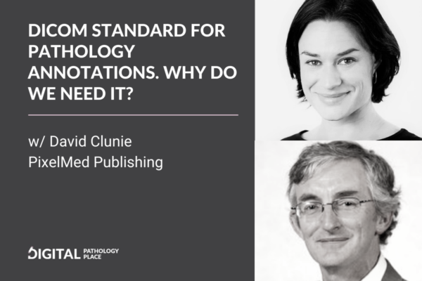 DICOM standard for pathology annotations. Why do we need it? w/ David Clunie, PixelMed Publishing