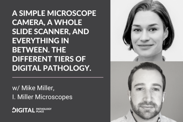 A simple microscope camera, whole slide scanner and everything in between. The different tiers of digital pathology w/ Mike Miller, I. Miller Microscopes