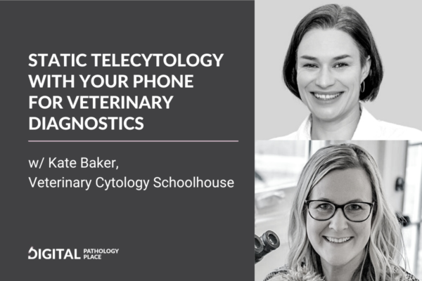Leveraging the power of static telecytology for veterinary diagnostics w/ Kate Baker