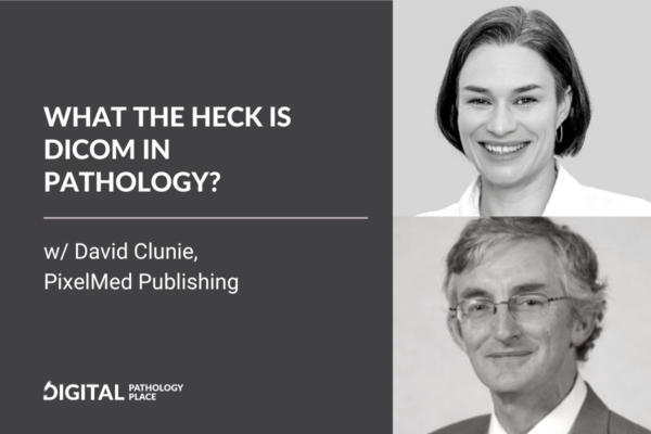 What the heck is DICOM in Pathology? w/ David Clunie, PixelMed Publishing