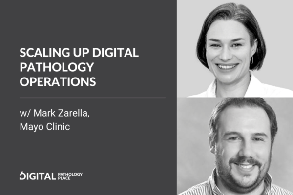 Scaling up your digital pathology operations with Mark Zarella, Mayo Clinic