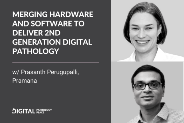 Merging hardware and software to deliver 2nd generation digital pathology w/ Prasanth Perugupalli, Pramana