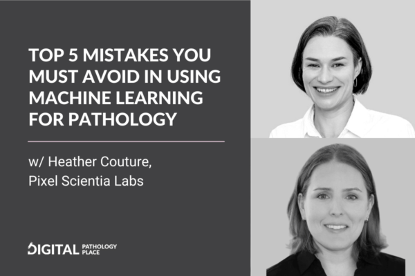 Top 5 Mistakes you must AVOID in using Machine Learning for pathology w/ Heather Couture, Pixel Scientia Labs