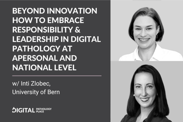 Beyond innovation – how to embrace responsibility and leadership in digital pathology at a personal and national level w/ Inti Zlobec