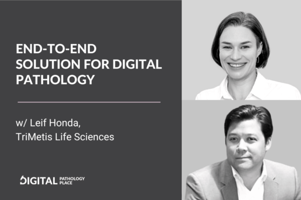 End-to-End Solution for Digital Pathology w/ Leif Honda, TriMetis Life Sciences