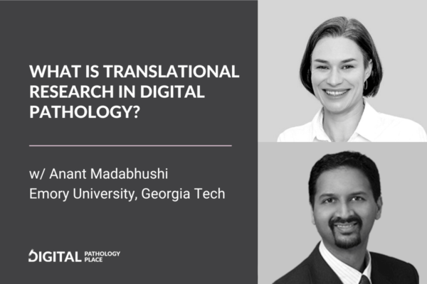 What Is Translational Research In Digital Pathology? /w Anant Madabhushi, Emory University & Georgia Tech