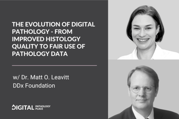 The Evolution of Digital Pathology – from Improved Histology Quality to Fair Use of Pathology Data w/ Matthew O. Leavitt, DDx Foundation