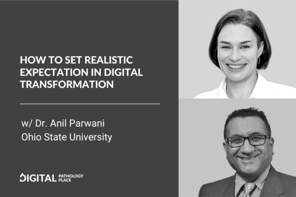 How to Set Realistic Expectation in Digital Transformation with Dr. Anil Parwani, Ohio State University