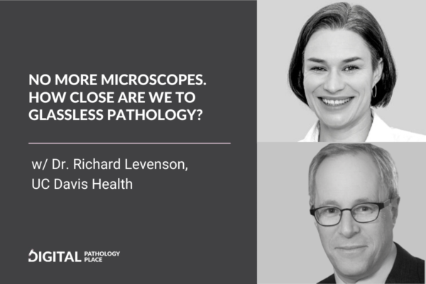 No More Microscopes. How close are we to glassless pathology? w/ Dr. Richard Levenson, UC Davis Health