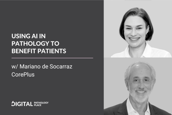 Using AI in Pathology to Benefit Patients w/ Mariano de Socarraz, CorePlus