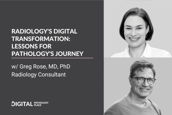 Radiology’s Digital Transformation: Lessons for Pathology’s Journey w/ Greg Rose, MD, PHD