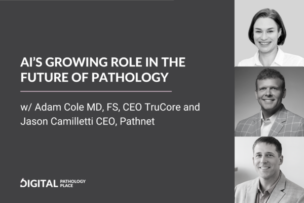 AI’s GROWING ROLE IN THE FUTURE OF PATHOLOGY W/ Adam Cole  and Jason Camilletti