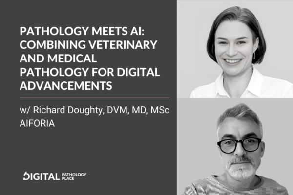 Pathology Meets AI: Combining Veterinary and Medical Pathology for Digital Advancements w/ Richard Doughty, DVM, MD, MSc AIFORIA