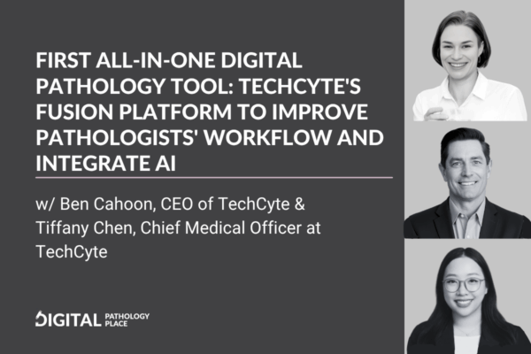 First All-in-One Digital Pathology Tool: Techcyte’s Fusion Platform to Improve Pathologists’ Workflow and Integrate AI.