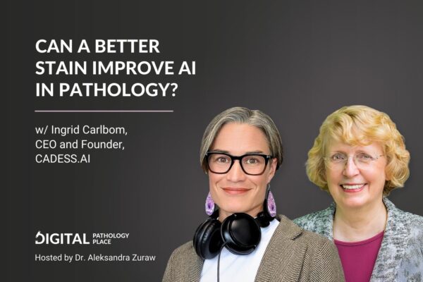 Can a Better Stain Improve AI in Pathology? | with Ingrid Carlbom, CEO and Founder of CADESS.AI AB