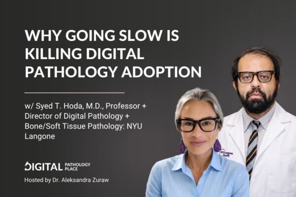 Why Going Slow Is Killing Digital Pathology Adoption | Syed T. Hoda, M.D.